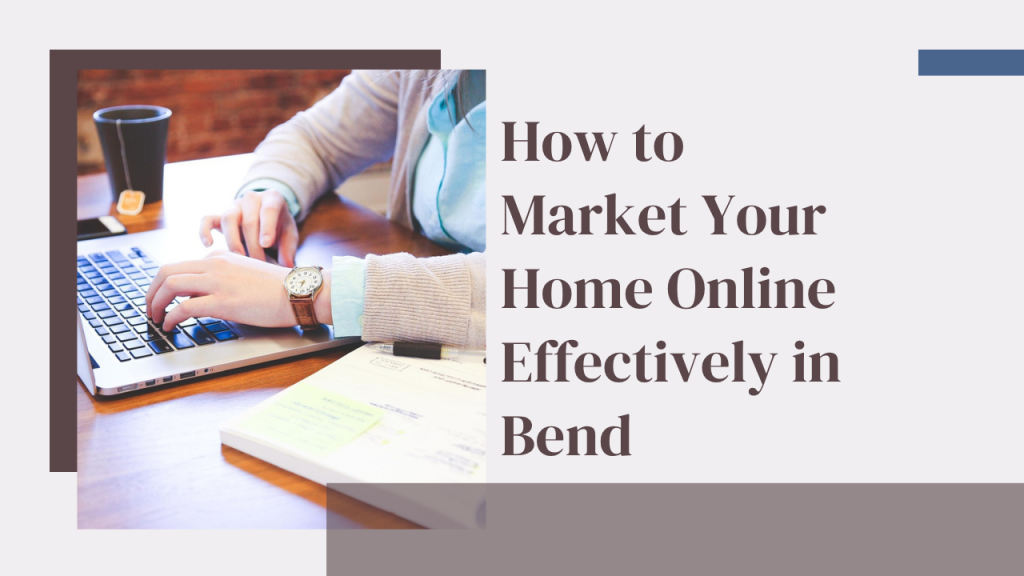 How to Market Your Home Online Effectively in Bend
