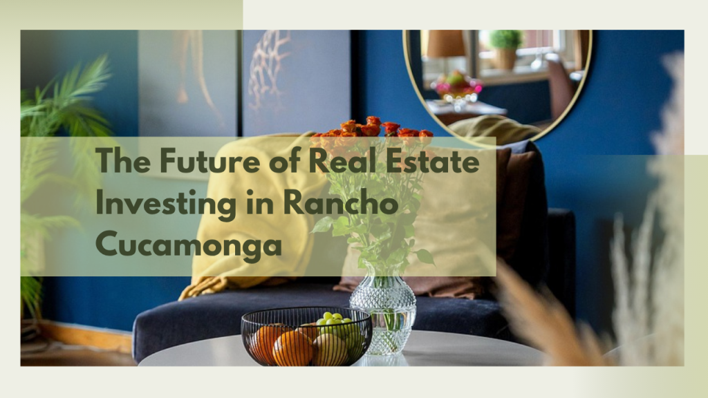 The Future of Real Estate Investing in Rancho Cucamonga