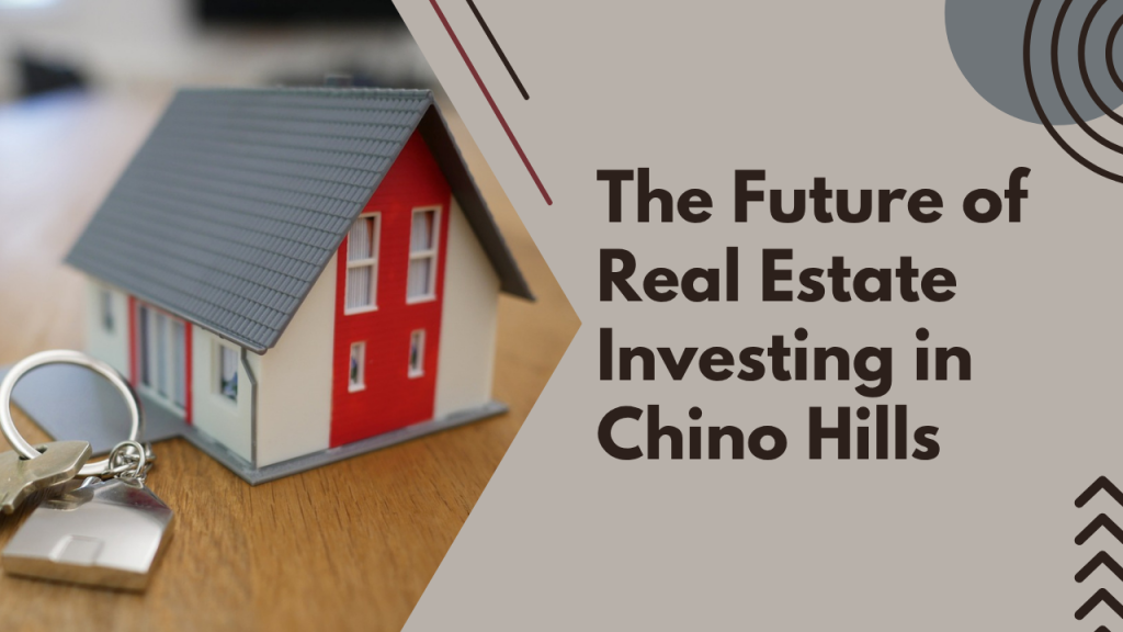 The Future of Real Estate Investing in Chino Hills