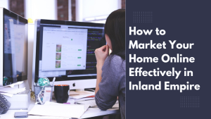 How to Market Your Home Online Effectively in Inland Empire