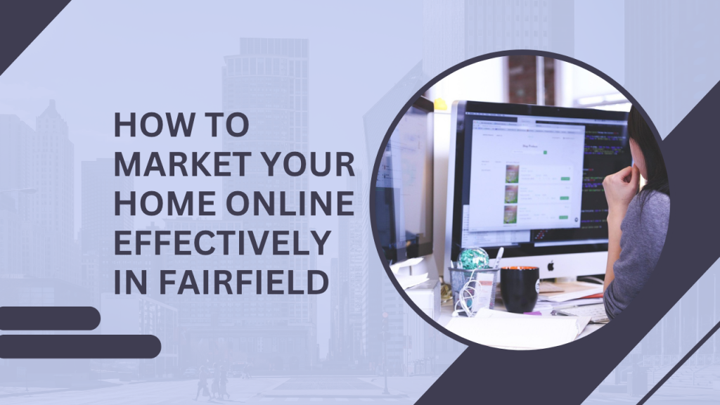 How to Market Your Home Online Effectively in Fairfield