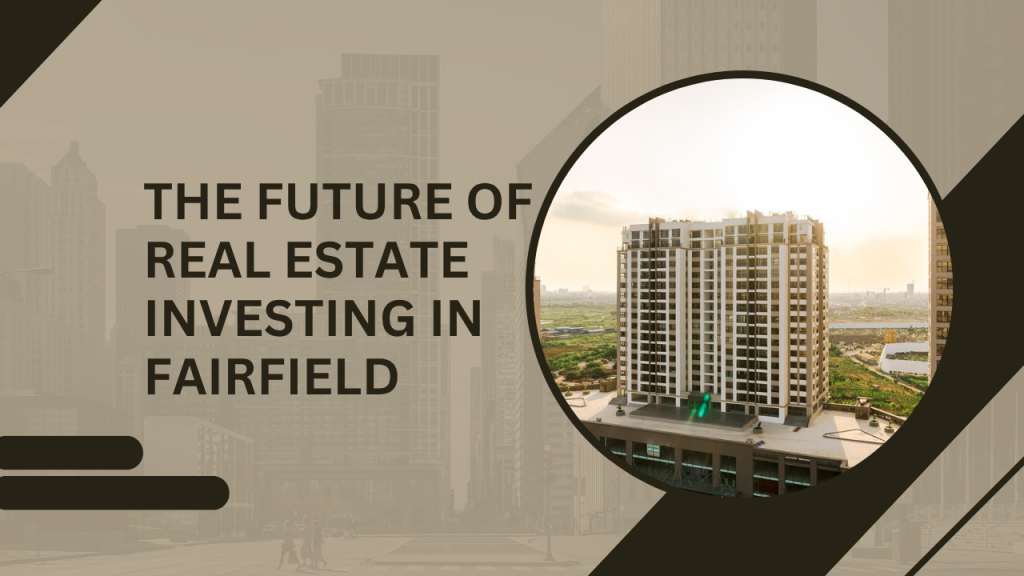 The Future of Real Estate Investing in Fairfield