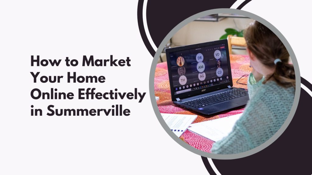 How to Market Your Home Online Effectively in Summerville
