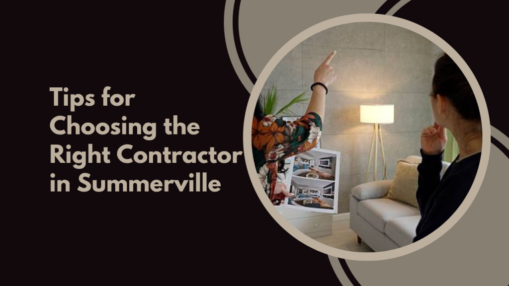 Tips for Choosing the Right Contractor in Summerville