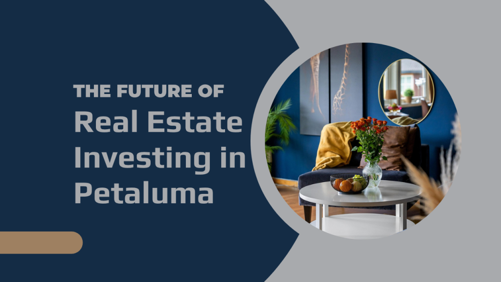 The Future of Real Estate Investing in Petaluma