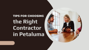 Tips for Choosing the Right Contractor in Petaluma