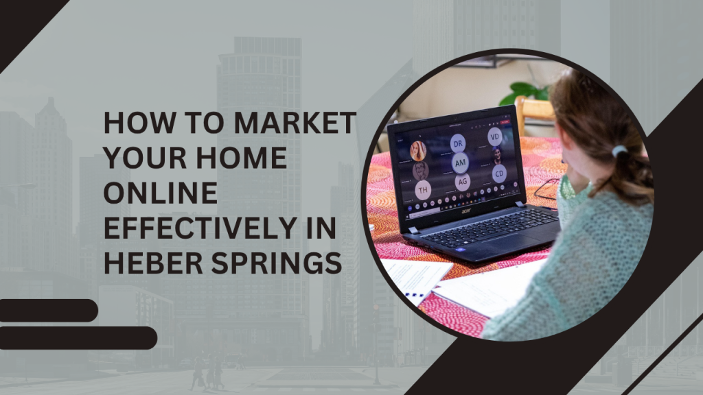 How to Market Your Home Online Effectively in Heber Springs