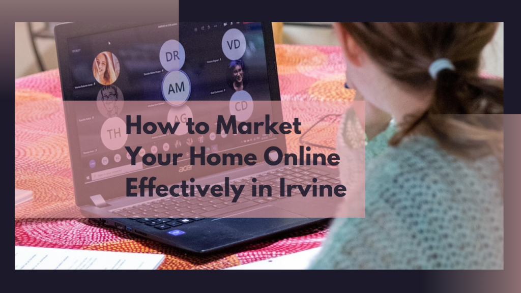 How to Market Your Home Online Effectively in Irvine
