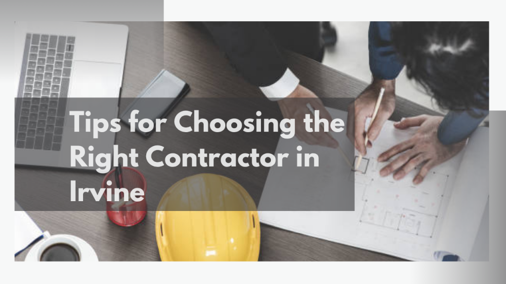 Tips for Choosing the Right Contractor in Irvine