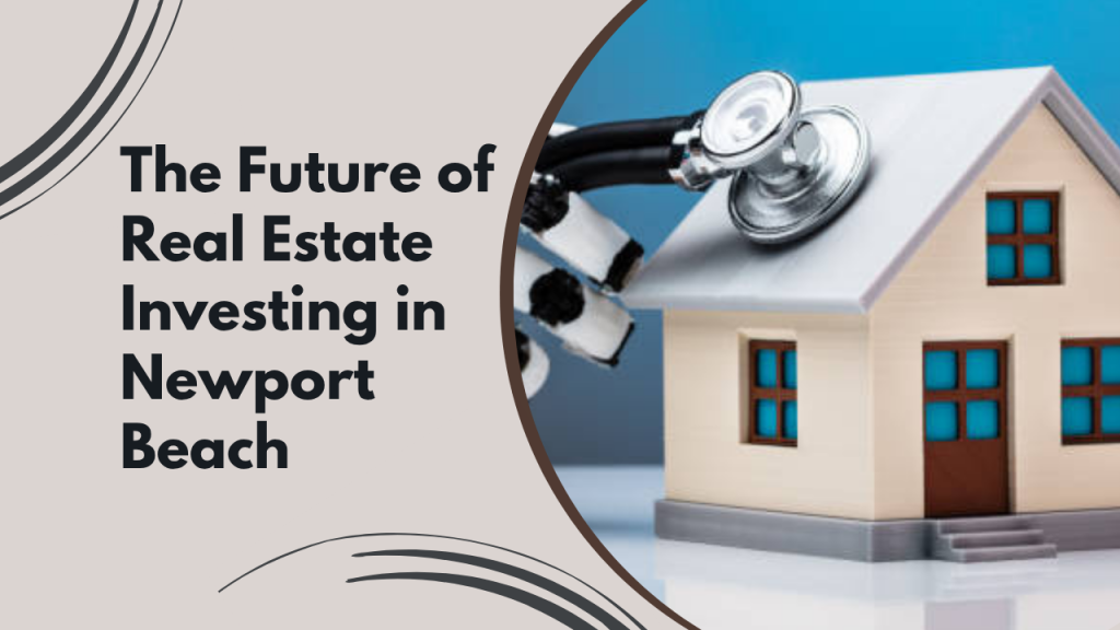 The Future of Real Estate Investing in Newport Beach