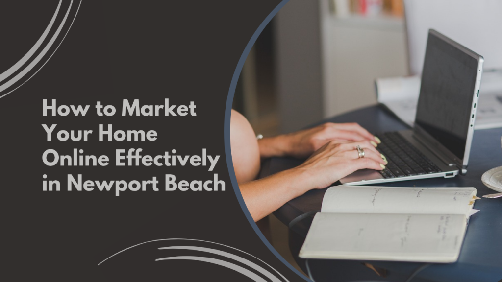 How to Market Your Home Online Effectively in Newport Beach