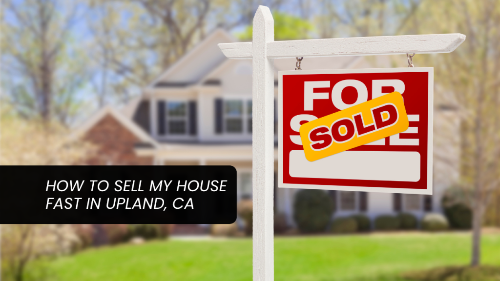 How to Sell My House Fast in Upland CA x