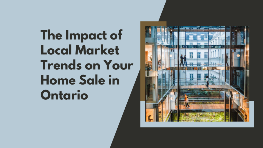The Impact of Local Market Trends on Your Home Sale in Ontario