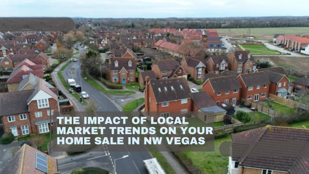 The Impact of Local Market Trends on Your Home Sale in NW Vegas