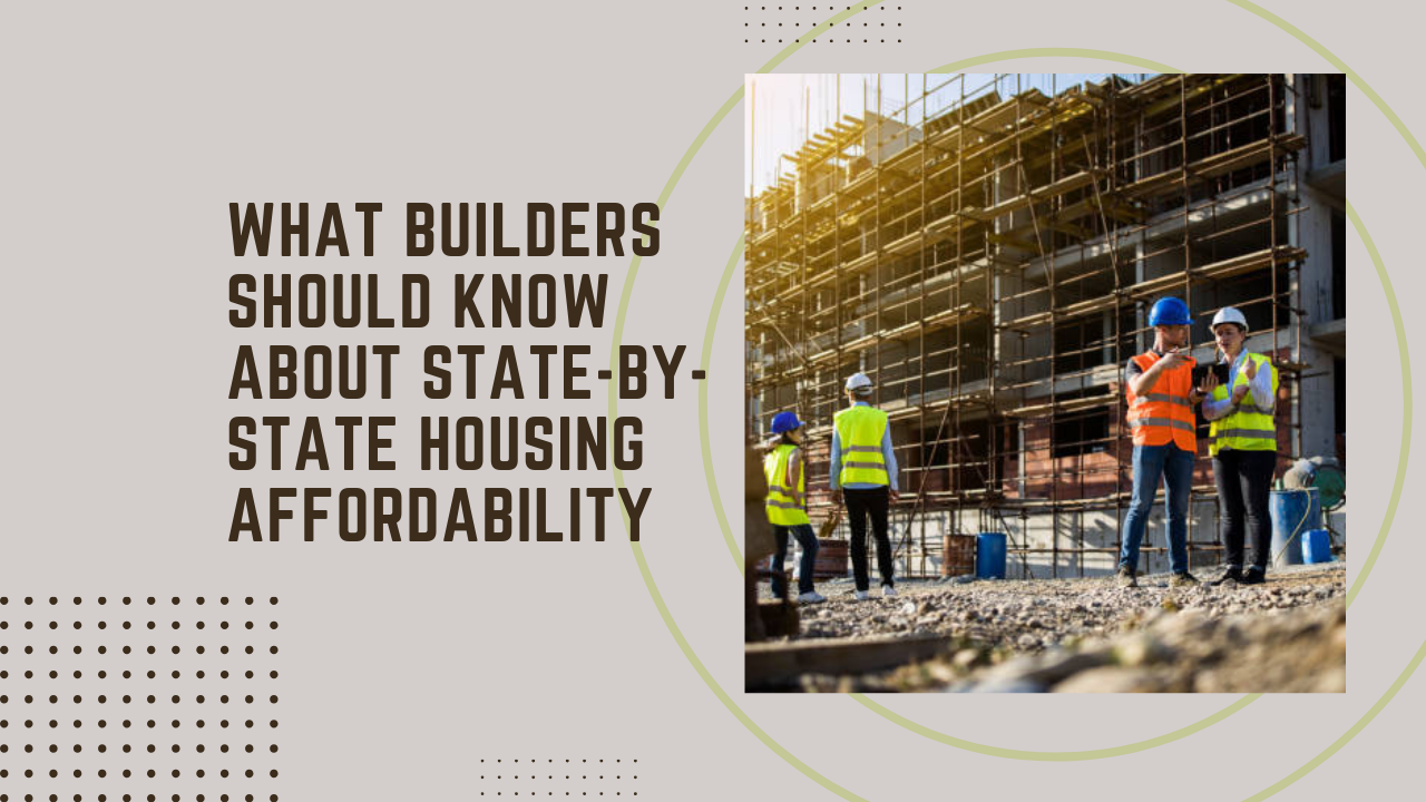 What Builders Should Know About State-by-State Housing Affordability
