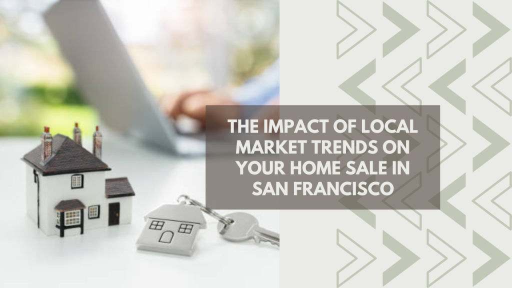 The Impact of Local Market Trends on Your Home Sale in San Francisco
