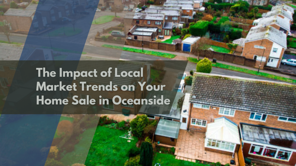 The Impact of Local Market Trends on Your Home Sale in Oceanside