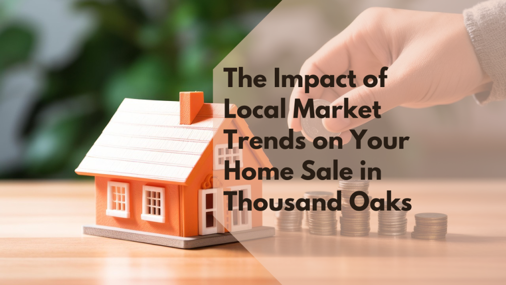 The Impact of Local Market Trends on Your Home Sale in Thousand Oaks