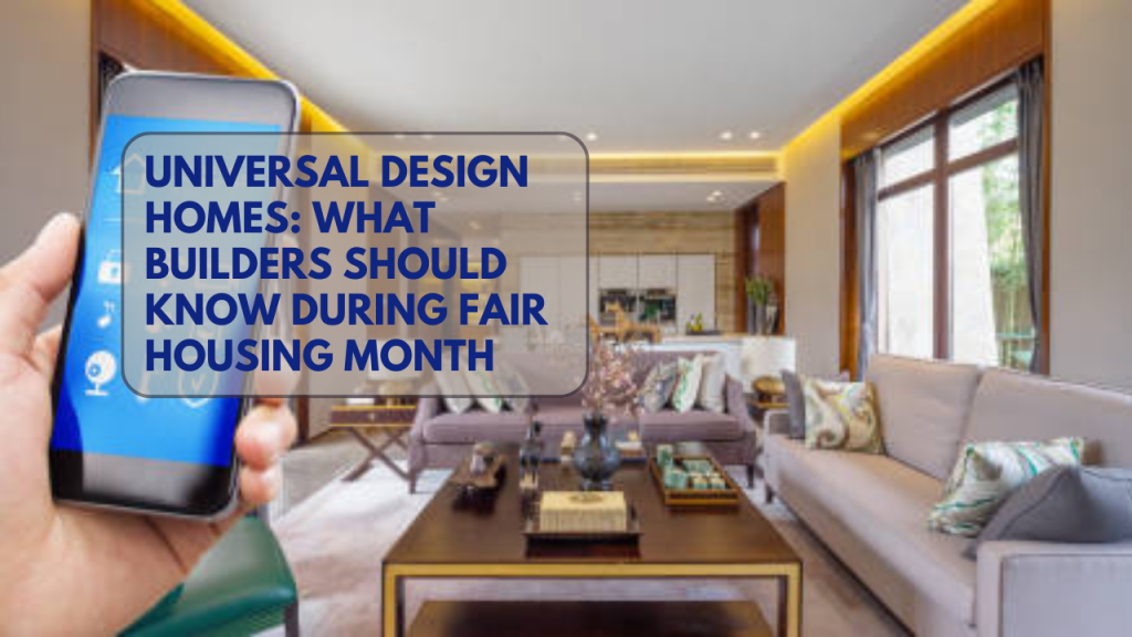 Universal Design Homes: What Builders Should Know During Fair Housing Month