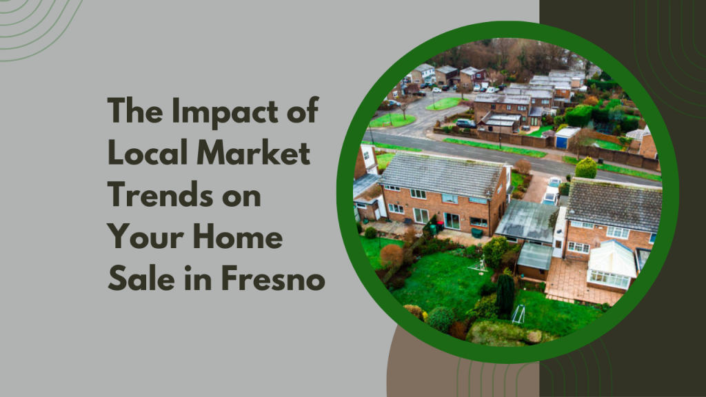 The Impact of Local Market Trends on Your Home Sale in Fresno