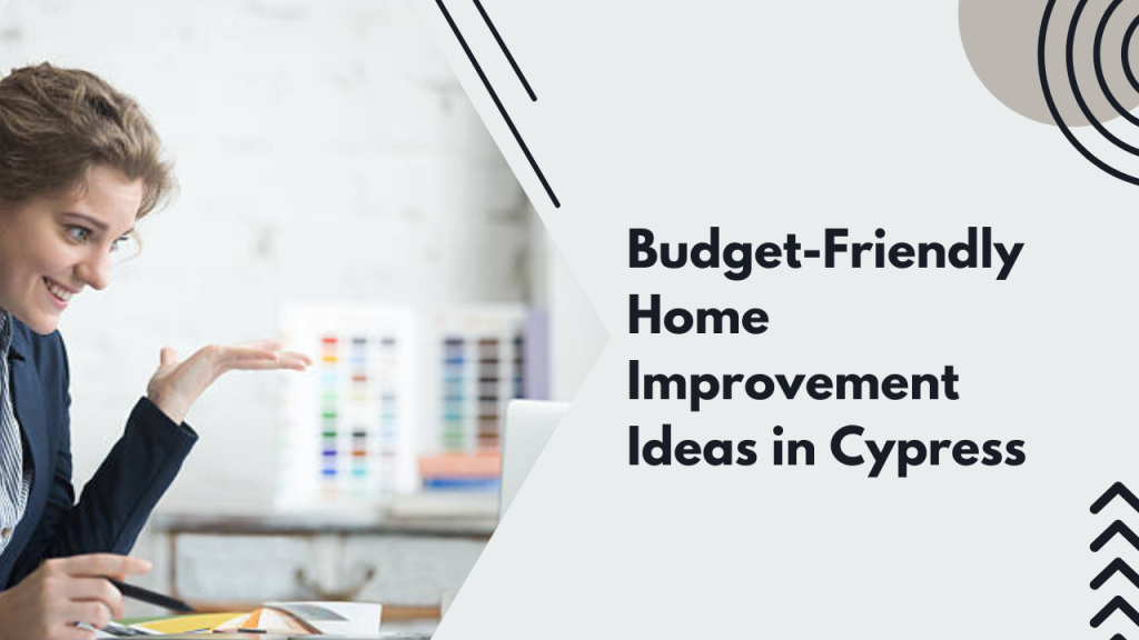 Budget-Friendly Home Improvement Ideas in Cypress
