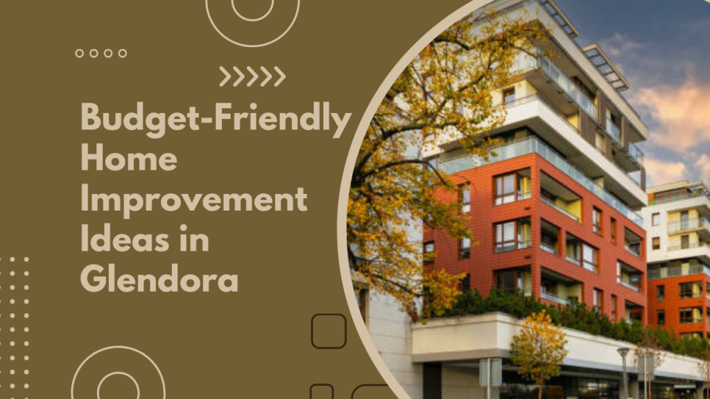 Budget-Friendly Home Improvement Ideas in Glendora