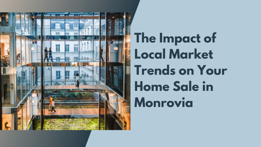 The Impact of Local Market Trends on Your Home Sale in Monrovia