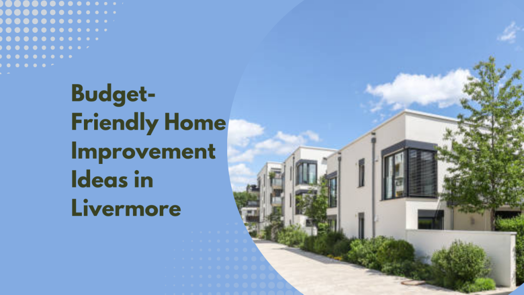 Budget-Friendly Home Improvement Ideas in Livermore