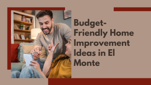 Budget-Friendly Home Improvement Ideas in El Monte