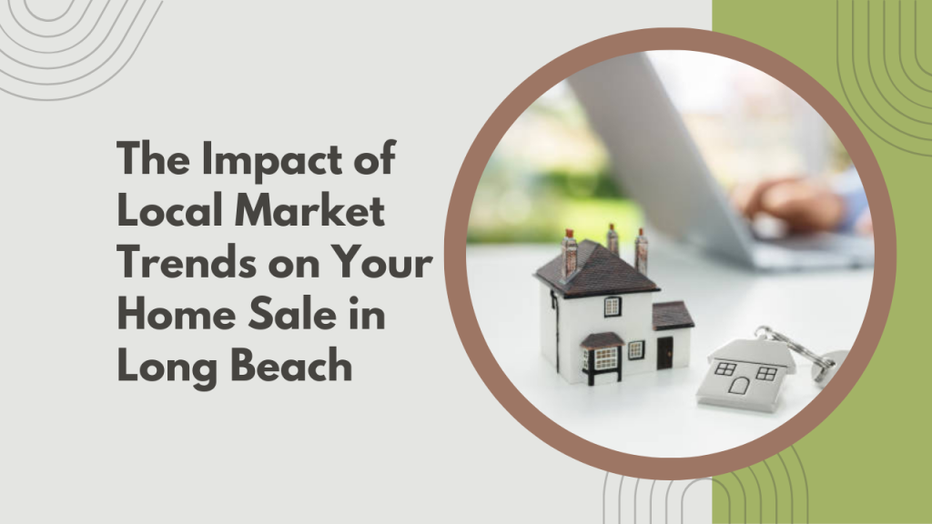 The Impact of Local Market Trends on Your Home Sale in Long Beach