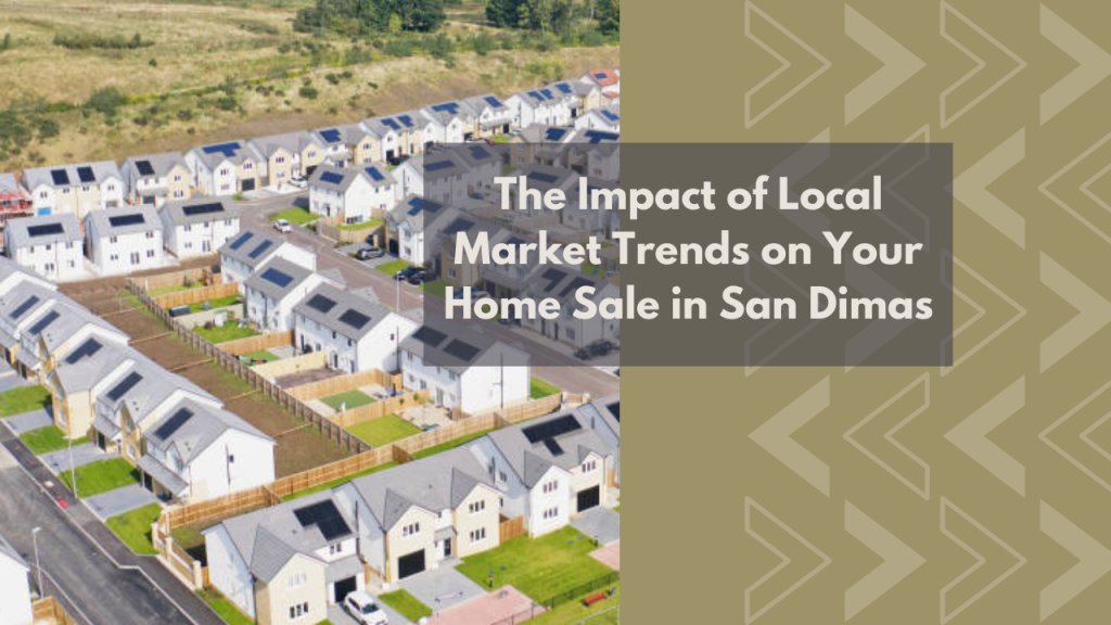 The Impact of Local Market Trends on Your Home Sale in San Dimas