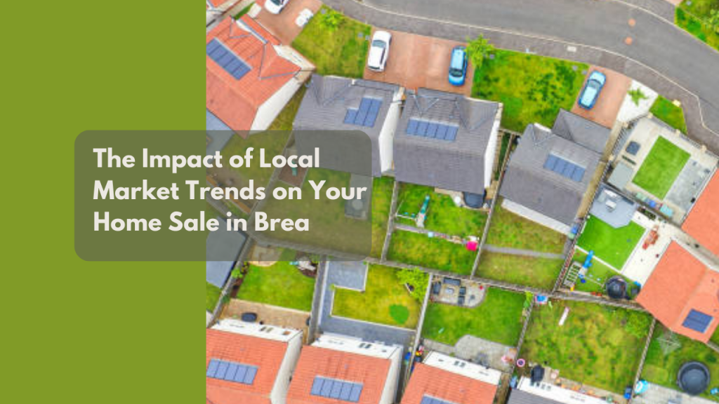 The Impact of Local Market Trends on Your Home Sale in Brea