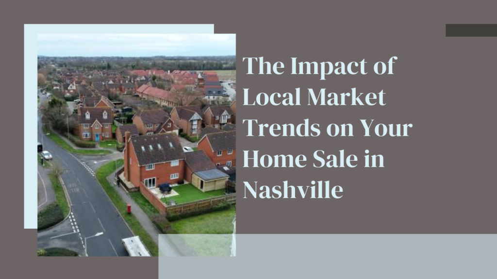 .The Impact of Local Market Trends on Your Home Sale in Nashville
