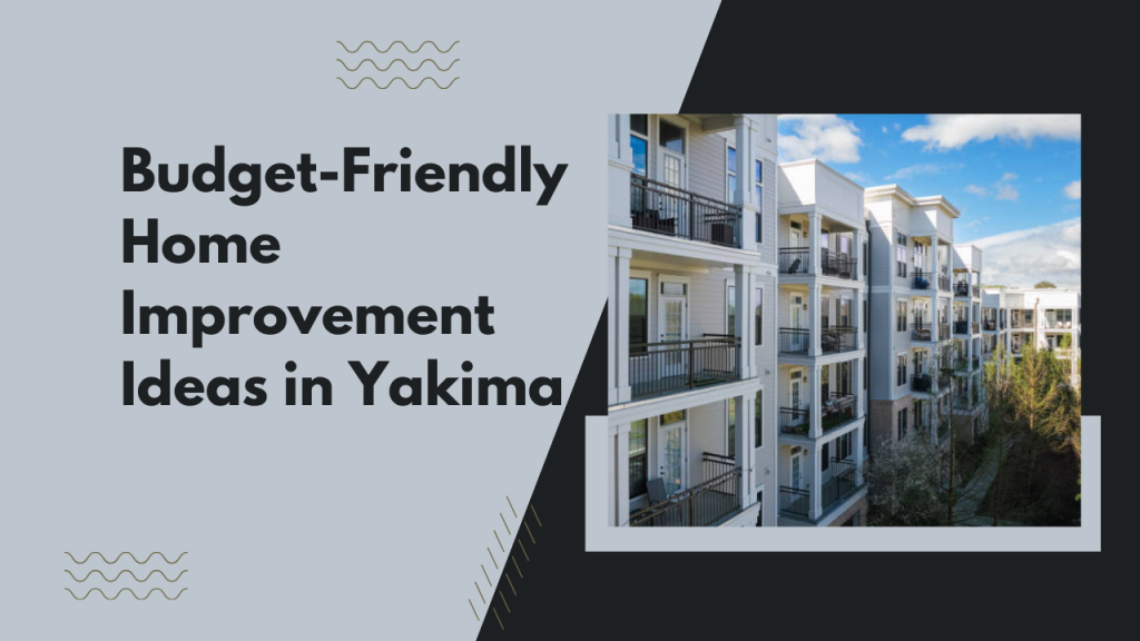 Budget-Friendly Home Improvement Ideas in Yakima