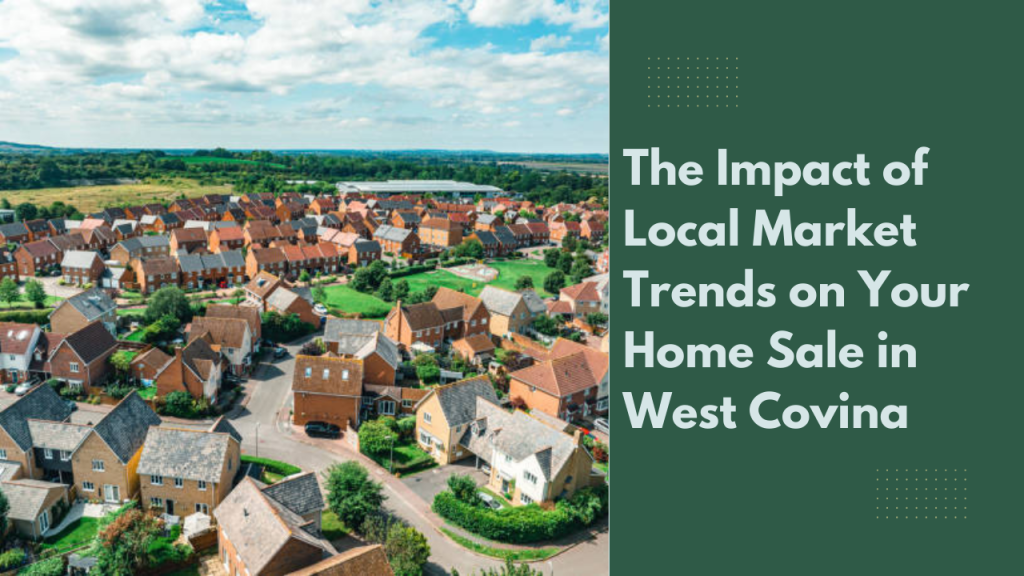 The Impact of Local Market Trends on Your Home Sale in West Covina