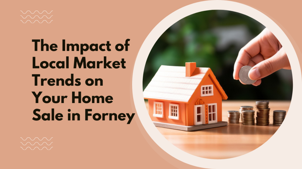 The Impact of Local Market Trends on Your Home Sale in Forney