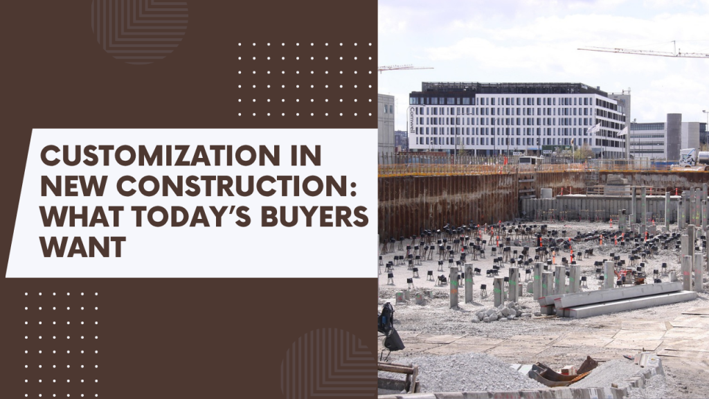 .Customization in New Construction_ What Today’s Buyers Want