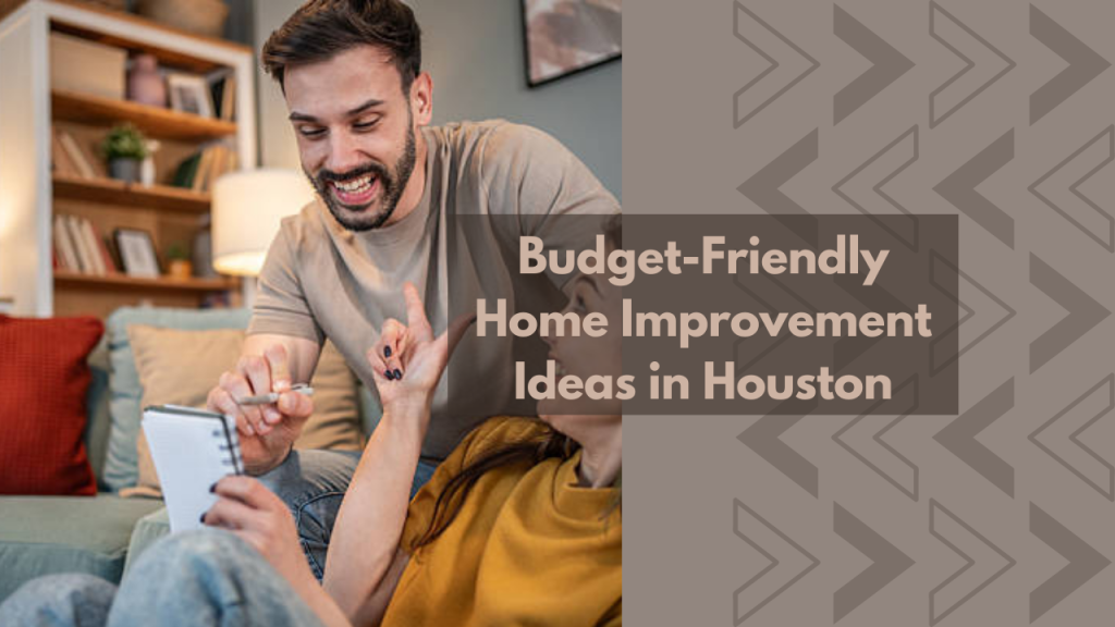 Budget-Friendly Home Improvement Ideas in Houston