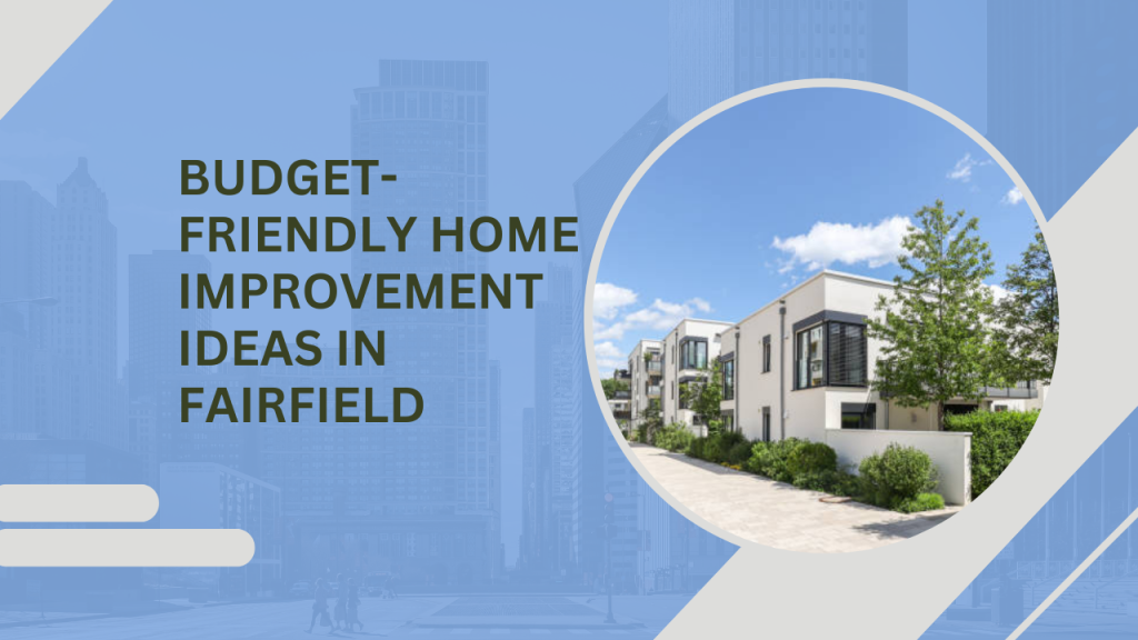 Budget-Friendly Home Improvement Ideas in Fairfield