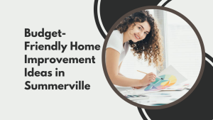 Budget-Friendly Home Improvement Ideas in Summerville