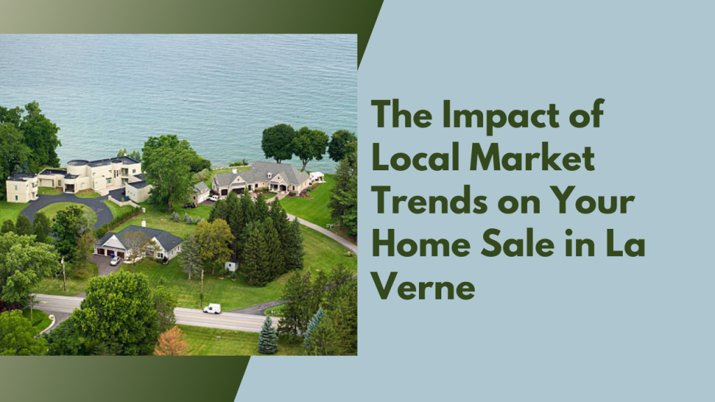 The Impact of Local Market Trends on Your Home Sale in La Verne
