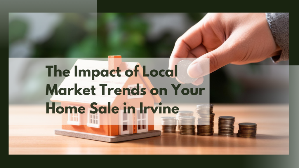 The Impact of Local Market Trends on Your Home Sale in Irvine