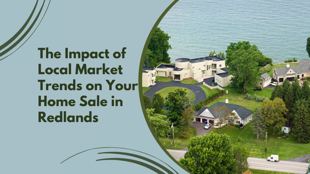 The Impact of Local Market Trends on Your Home Sale in Redlands