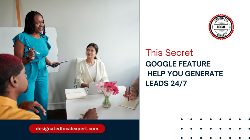 This Secret Google Feature Can Help You Generate Leads 24/7