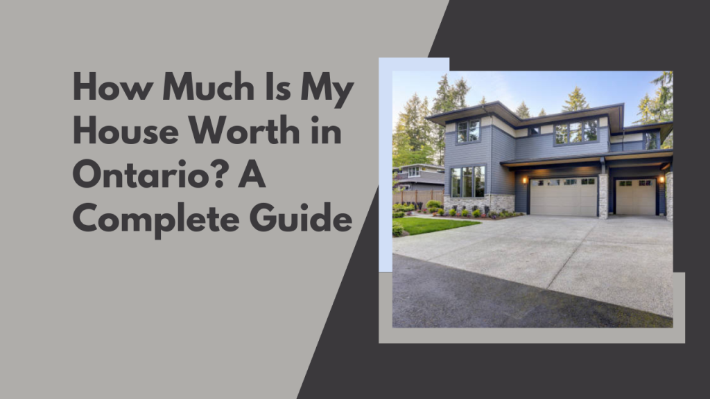 How Much Is My House Worth in Ontario? A Complete Guide