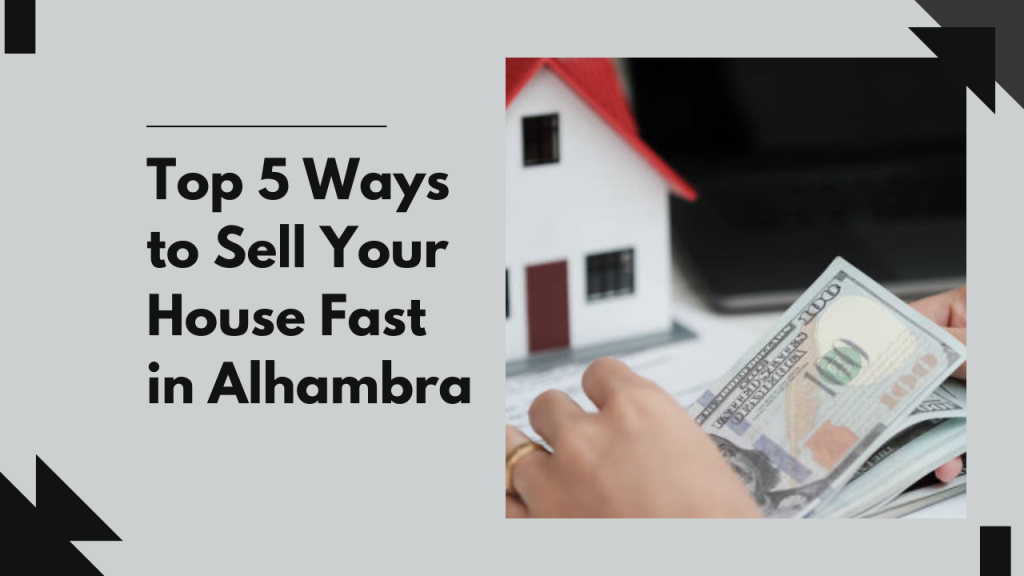Top 5 Ways to Sell Your House Fast in Alhambra