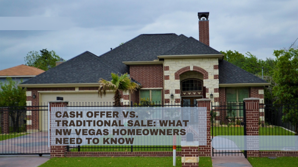 Cash Offer vs. Traditional Sale: What NW Vegas Homeowners Need to Know