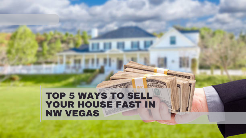 Top 5 Ways to Sell Your House Fast in NW Vegas