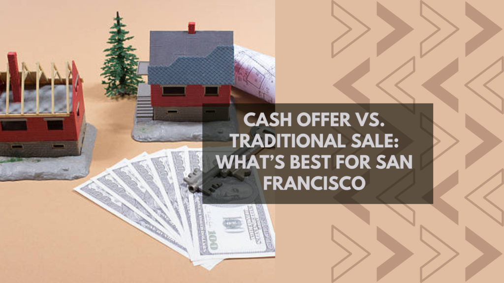 Cash Offer vs. Traditional Sale: What’s Best for San Francisco