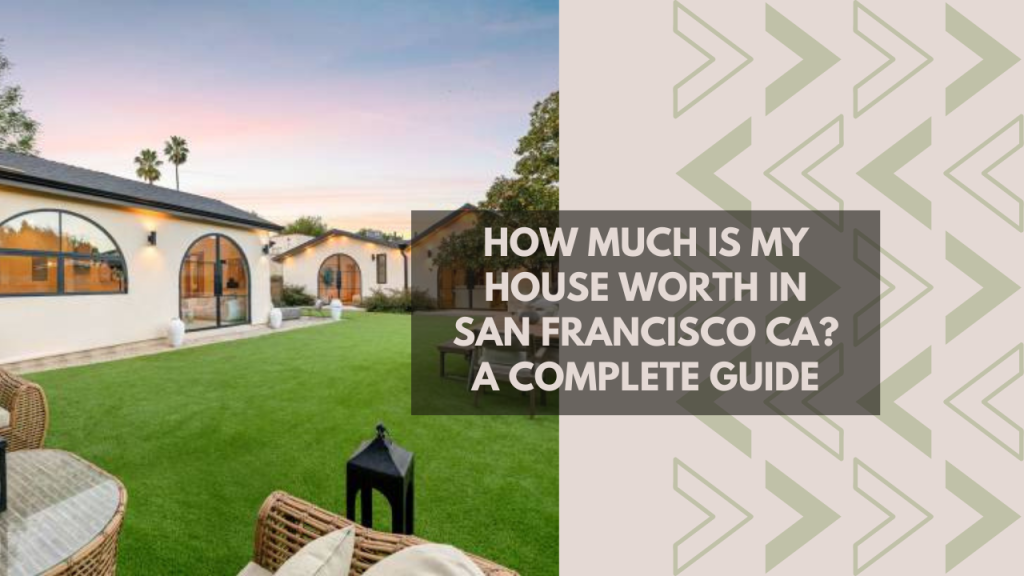 How Much Is My House Worth in San Francisco CA? A Complete Guide
